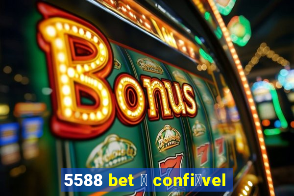 5588 bet 茅 confi谩vel